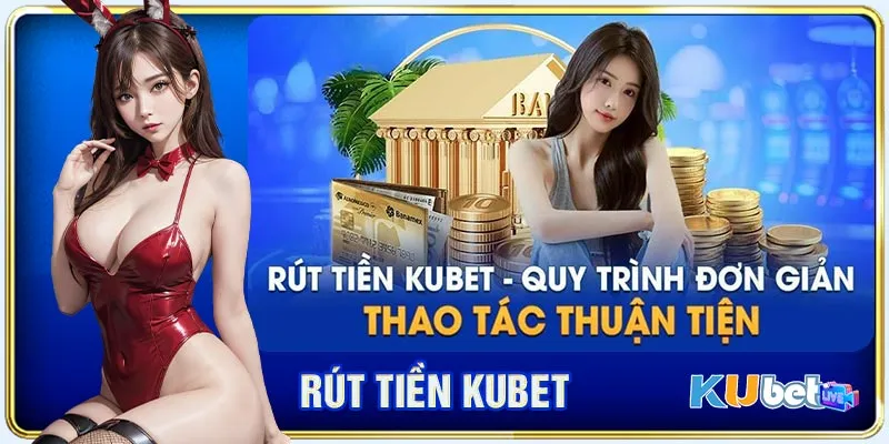 Các thao tác rút tiền KUBET chi tiết và nhanh nhất