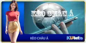 Kèo Châu Á - Lựa Chọn Đầu Tư Thịnh Hành Trên Thị Trường