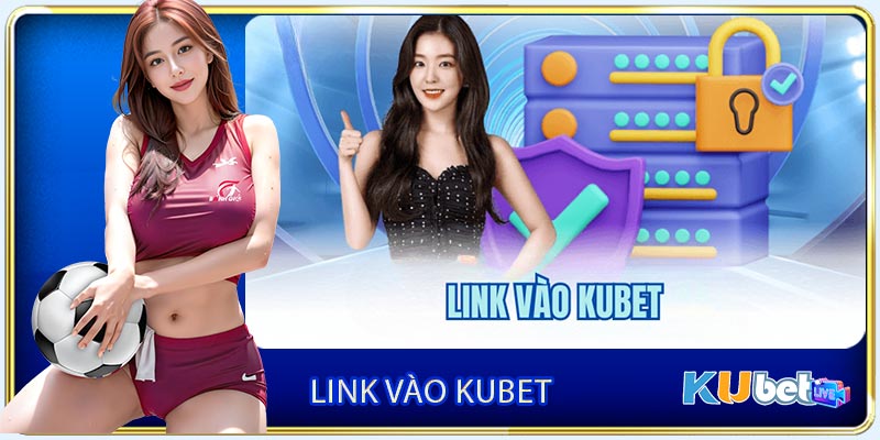 Link Vào Kubet - Đăng Nhập Nhà Cái An Toàn, Nhanh Chóng