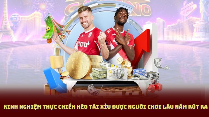 Kinh Nghiệm Thực Chiến Kèo Tài Xỉu Được Người Chơi Lâu Năm Rút Ra